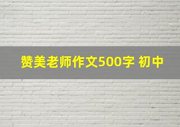 赞美老师作文500字 初中